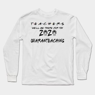 Teachers We'll Be There For You 2020 Quaranteaching Long Sleeve T-Shirt